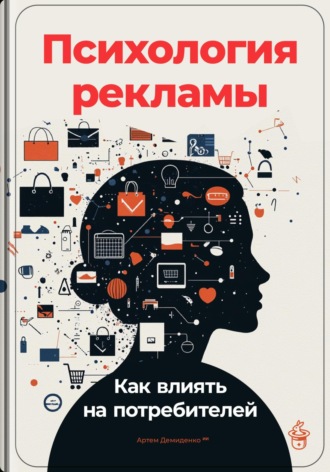 Артем Демиденко. Психология рекламы: Как влиять на потребителей