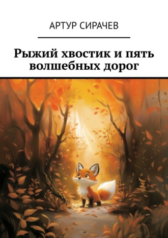 Артур Сирачев. Рыжий хвостик и пять волшебных дорог