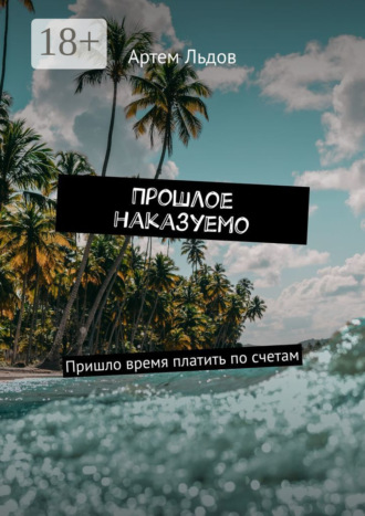 Артем Егорович Льдов. Прошлое наказуемо. Пришло время платить по счетам