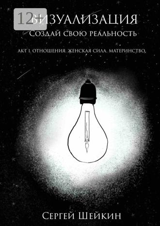 Сергей Сергеевич Шейкин. Визуализация. Акт 1. Отношения, женская сила, материнство