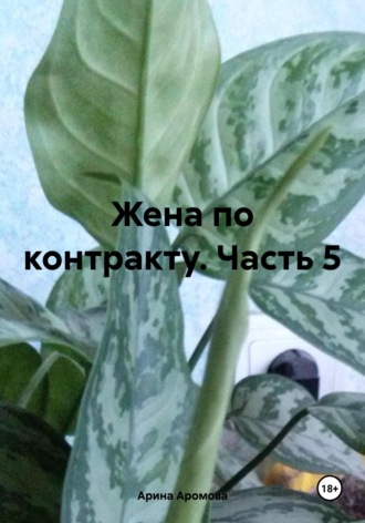 Жена по контракту. Часть 5. Арина Аромова