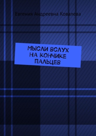 Евгения Андреевна Ковалева. Мысли вслух на кончиках пальцев