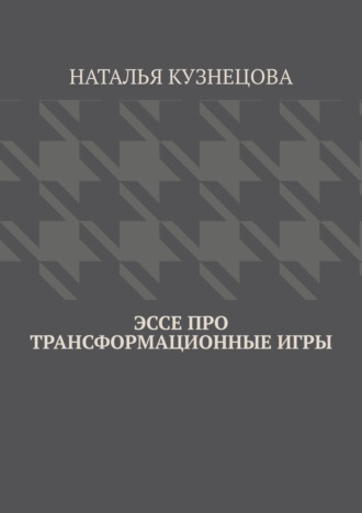 Наталья Кузнецова. Эссе про трансформационные игры