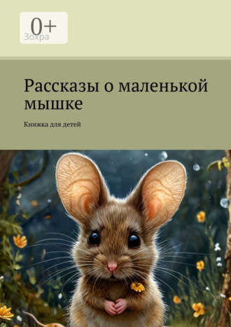 Зохра. Рассказы о маленькой мышке. Книжка для детей