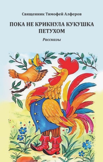 Священник Тимофей Алферов. Пока не крикнула кукушка петухом. Рассказы