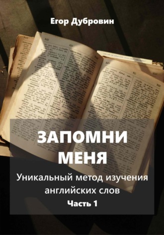 Егор Вячеславович Дубровин. Запомни меня. Уникальный метод изучения английских слов. Часть 1