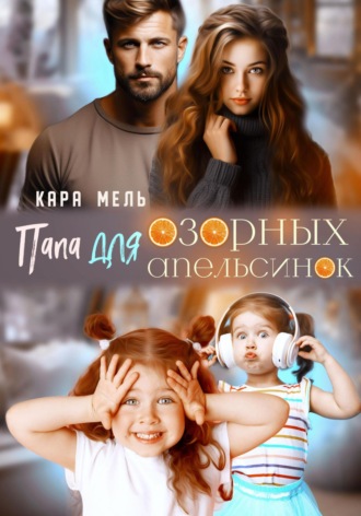 Папа для озорных апельсинок. Кара Мель