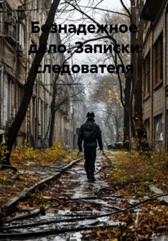 Александр Иванович Бастрыкин. Безнадежное дело. Записки следователя