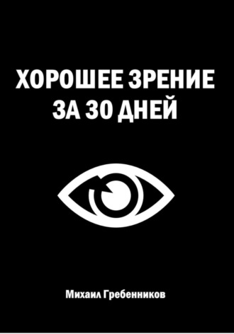 Михаил Валерьевич Гребенников. Хорошее зрение за 30 дней