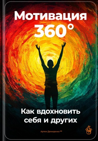 Артем Демиденко. Мотивация 360°: Как вдохновить себя и других