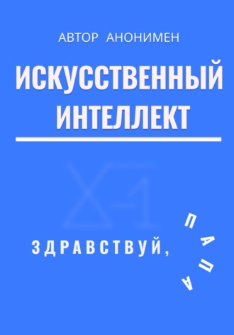 Автор анонимный. Искусственный интеллект. Здравствуй, папа!