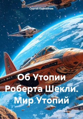 Сергей Карнейчик. Об Утопии Роберта Шекли. Мир Утопий