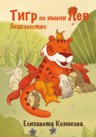 Елизавета Козюкова. Тигр по имени Лев. Знакомство