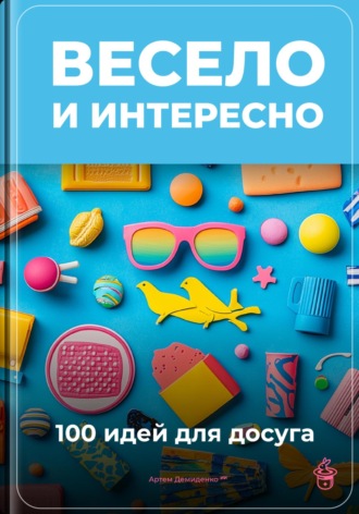 Весело и интересно: 100 идей для досуга. 