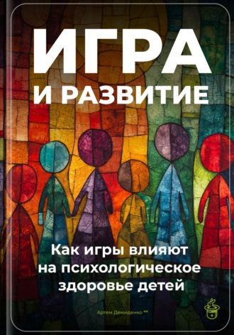 Артем Демиденко. Игра и развитие: Как игры влияют на психологическое здоровье детей