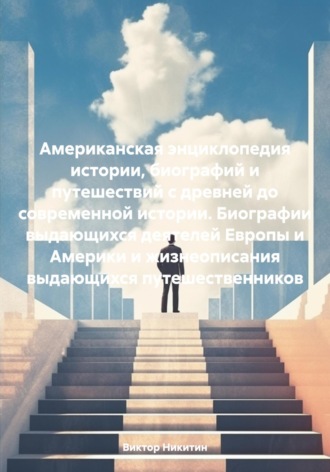 Виктор Никитин. Американская энциклопедия истории, биографий и путешествий с древней до современной истории. Биографии выдающихся деятелей Европы и Америки и жизнеописания выдающихся путешественников
