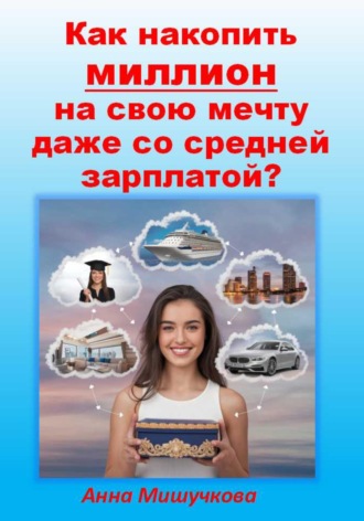Анна Владимировна Мишучкова. Как накопить миллион на свою мечту даже со средней зарплатой?