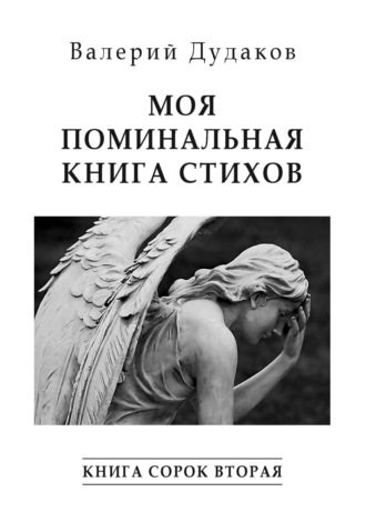 Валерий Дудаков. Моя поминальная книга стихов. Книга сорок вторая