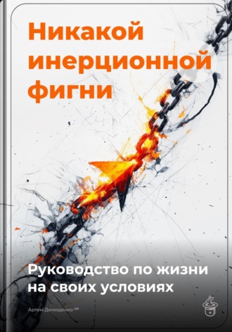 Никакой инерционной фигни: Руководство по жизни на своих условиях. 