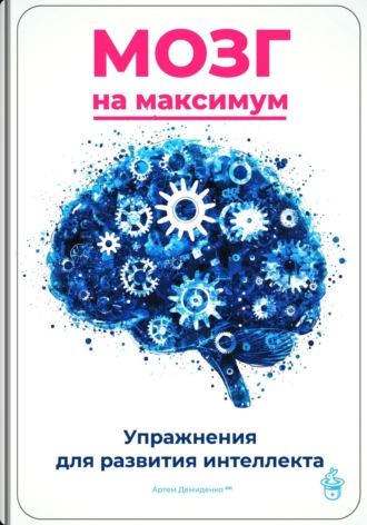 Мозг на максимум: Упражнения для развития интеллекта. 