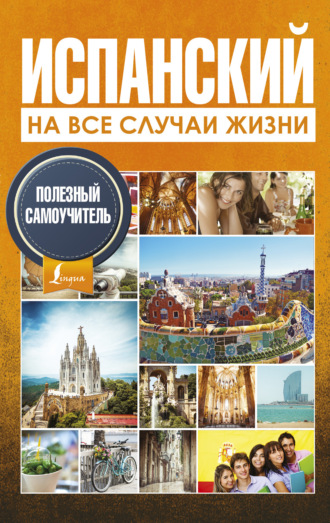 Р. А. Гонсалес. Испанский на все случаи жизни. Полезный самоучитель