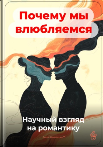 Артем Демиденко. Почему мы влюбляемся: Научный взгляд на романтику