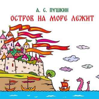 Остров на море лежит. Отрывок из сказки «Сказка о царе Салтане, о сыне его славном и могучем богатыре князе Гвидоне Салтановиче и о прекрасной царевне Лебеди». 