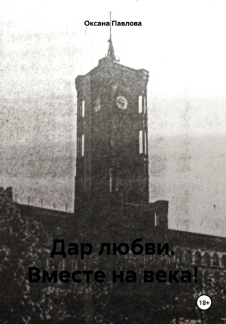 Оксана Павлова. Дар любви. Вместе на века!
