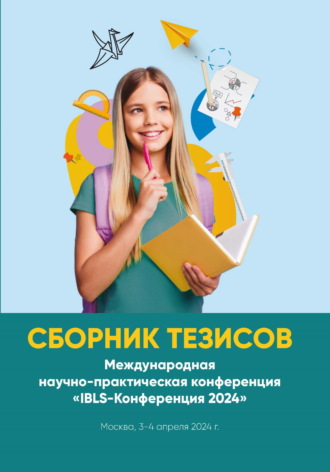 Сборник тезисов. Международная научно-практическая конференция «IBLS-Конференция 2024». Москва, 3-4 апреля 2024 г.. 