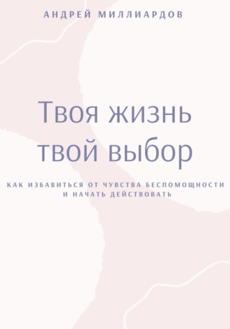 Твоя жизнь это твой выбор. Андрей Миллиардов