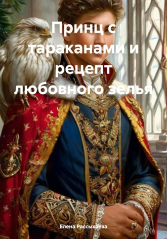 Елена Игоревна Рассыхаева. Принц с тараканами и рецепт любовного зелья