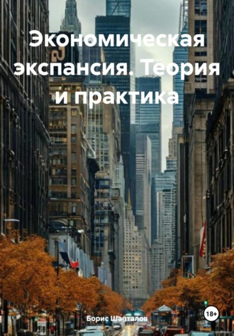 Борис Николаевич Шапталов. Экономическая экспансия. Теория и практика