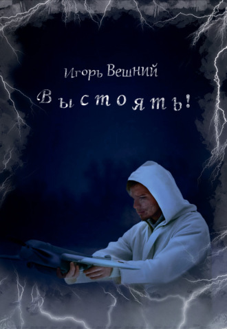 Игорь Вешний. Выстоять!