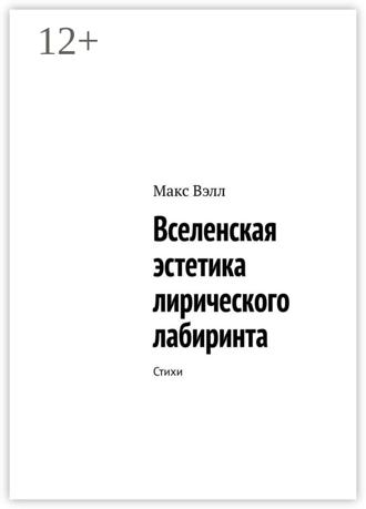 Макс Вэлл. Вселенская эстетика лирического лабиринта. Стихи