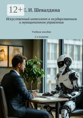 Е. И. Шевалдина. Искусственный интеллект в государственном и муниципальном управлении. Учебное пособие. 2-е издание