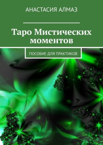 Анастасия Алмаз. Таро Мистических моментов. Пособие для практиков