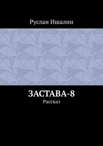 Руслан Ишалин. Застава-8. Рассказ