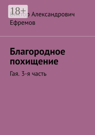 Виктор Александрович Ефремов. Благородное похищение. Гая. 3-я часть