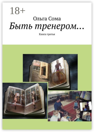 Быть тренером… Книга третья. Ольга Александровна Сома