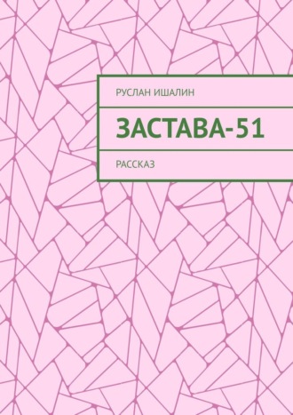 Руслан Ишалин. Застава-51. Рассказ