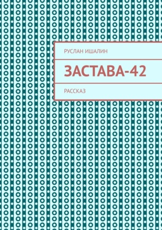 Застава-42. Рассказ. Руслан Ишалин