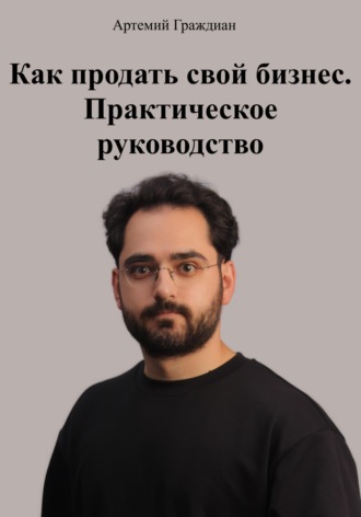 Артемий Граждиан. Как продать свой бизнес. Практическое руководство