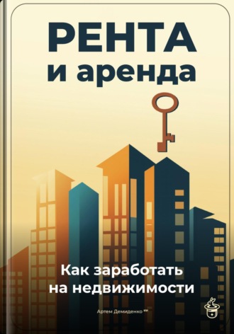 Артем Демиденко. Рента и аренда: Как заработать на недвижимости