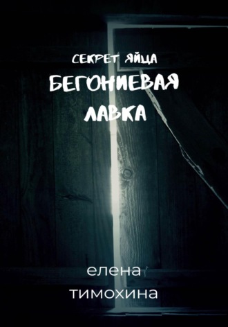 Елена Евгеньевна Тимохина. Бегониевая лавка. Секрет яйца