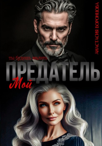 Анастасия Воронцова. Мой предатель. Ты будешь жалеть
