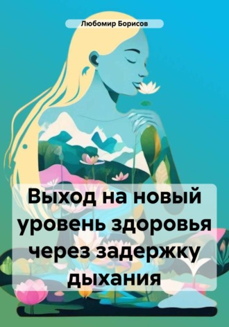 Выход на новый уровень здоровья через задержку дыхания. Любомир Борисов