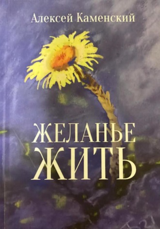 Алексей Михайлович Каменский. Желанье жить