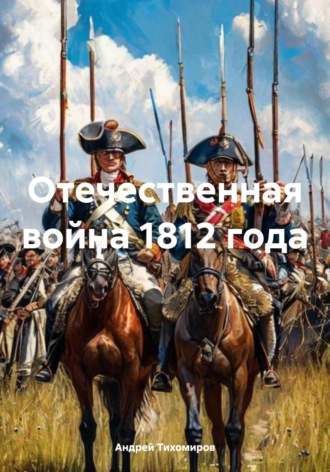 Отечественная война 1812 года. Андрей Тихомиров