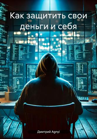 Дмитрий Agnyi. Как защитить свои деньги и себя