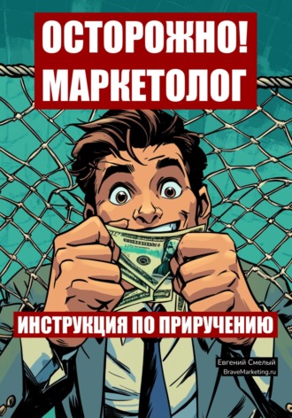 Евгений Смелый. Осторожно! Маркетолог: инструкция по приручению
